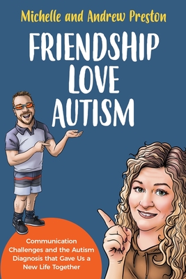 Friendship Love Autism: Communication Challenges and the Autism Diagnosis that Gave Us a New Life Together - Michelle Preston