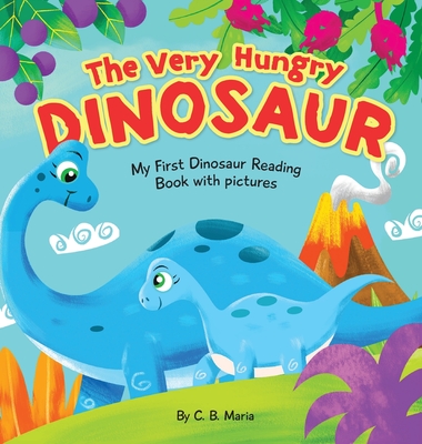 The Very Hungry Dinosaur: My First Dinosaur Reading Book with Pictures - C. B. Maria