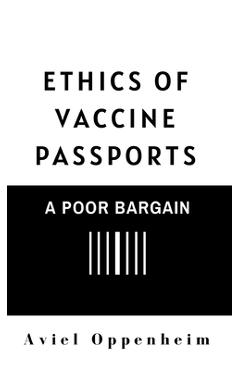 Coperta cărții 'Ethics of Vaccine Passports: A Poor Bargain - Aviel Oppenheim'