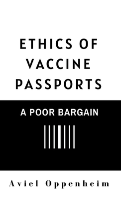 Coperta cărții 'Ethics of Vaccine Passports: A Poor Bargain - Aviel Oppenheim'