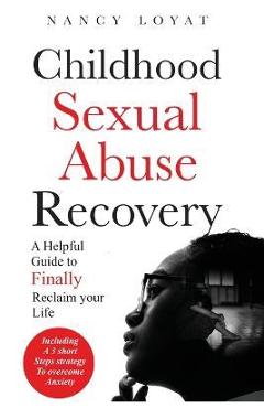 Coperta cărții 'Childhood Sexual Abuse Recovery: A helpful guide to finally reclaim your life - Nancy Loyat'