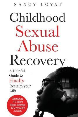 Coperta cărții 'Childhood Sexual Abuse Recovery: A helpful guide to finally reclaim your life - Nancy Loyat'