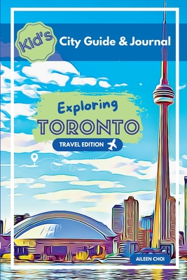 Kid's City Guide & Journal - Exploring Toronto - Travel Edition - Aileen Choi