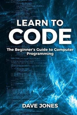 Learn to Code: The Beginner's Guide to Programming: The Beginner's Guide to Computer Programming - Jones