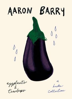 eggplants & teardrops: a haiku collection - Aaron Barry