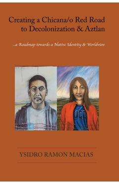 Coperta cărții 'Creating a Chicana/o Red Road to Decolonization and Aztlan: a Roadmap towards a Native Identity & Worldview - Ysidro'