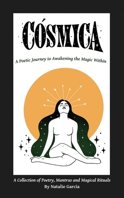 Cósmica: A Poetic Journey to Awakening the Magic Within - Natalie Garcia