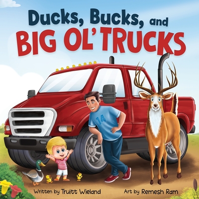 Ducks, Bucks, and Big Ol' Trucks: A Book about Father and Son Bonding - Truitt Wieland