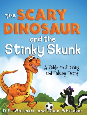 The Scary Dinosaur and The Stinky Skunk: A Fable on Sharing and Taking Turns - D. M. Whitaker