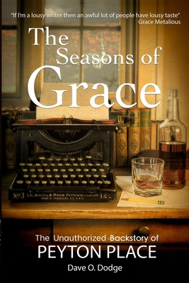 The Seasons of Grace: The Unauthorized Backstory of Peyton Place - Dave O. Dodge