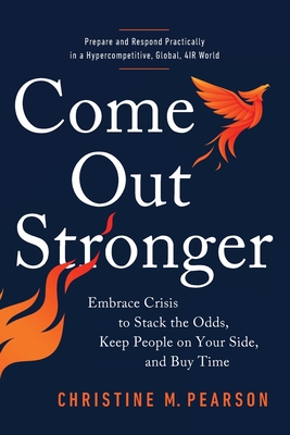 Come Out Stronger: Embrace Crisis to Stack the Odds, Keep People on Your Side, and Buy Time - Christine M. Pearson