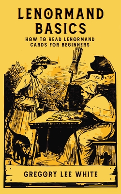 Lenormand Basics: How to Read Lenormand Cards for Beginners - Gregory Lee White