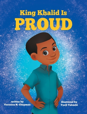 King Khalid is PROUD: Encouraging Confidence and Creativity in Children - Veronica N. Chapman