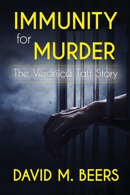 Immunity for Murder: The Veronica Taft Story - David M. Beers