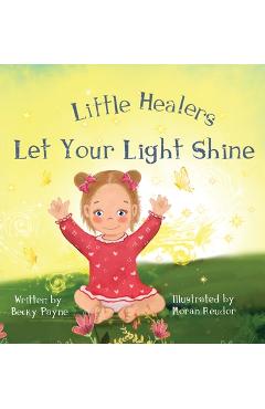Coperta cărții 'Little Healers Let Your Light Shine - Becky Payne'