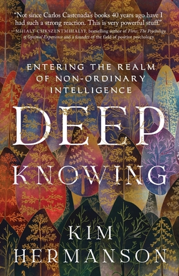 Deep Knowing: Entering the Realm of Non-Ordinary Intelligence - Kim Hermanson