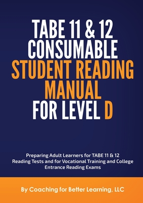 TABE 11 and 12 CONSUMABLE STUDENT READING MANUAL FOR LEVEL D - Coaching For Better Learning Llc