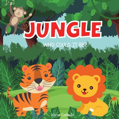 Jungle: Who Could It Be? (Series) Jungle Animals for Toddlers, Forest Animals, Safari Animals, Ages 0-3, Book Size 8.5x8.5, - Karin Collado