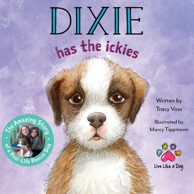 Dixie Has the Ickies: The Amazing Story of a Real-life Rescue Dog - Tracy Voss