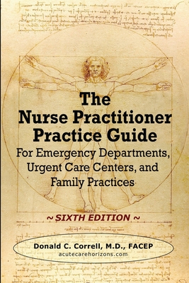 The Nurse Practitioner Practice Guide - SIXTH EDITION: For Emergency Departments, Urgent Care Centers, and Family Practices - Donald Correll
