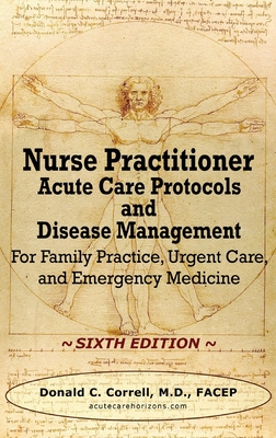 Nurse Practitioner Acute Care Protocols and Disease Management - SIXTH EDITION: For Family Practice, Urgent Care, and Emergency Medicine - Donald Correll