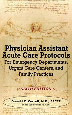 Physician Assistant Acute Care Protocols - SIXTH EDITION: For Emergency Departments, Urgent Care Centers, and Family Practices - Donald Correll