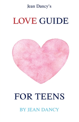 Jean Dancy's Love Guide for Teens - Jean Dancy