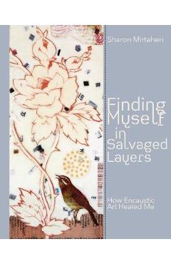 Coperta cărții 'Finding Myself in Salvaged Layers: How Encaustic Art Healed Me - Sharon Mirtaheri'