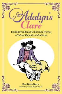 Adalyn's Clare: Finding Friends and Conquering Worries: A Tale of Magnificent Resilience - Kari Dunn Buron