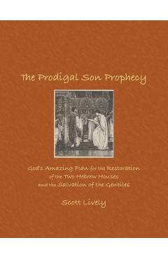 Coperta cărții 'The Prodigal Son Prophecy: God's Amazing Plan for the Restoration of the Two Hebrew Houses and the Salvation of the'