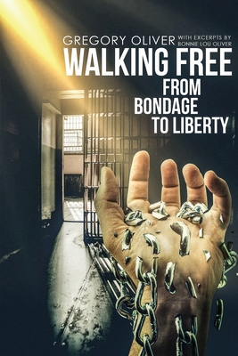 Walking Free: From Bondage To Liberty - Gregory Oliver