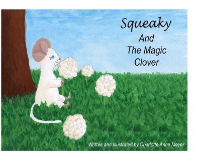 Squeaky and the Magic Clover - Charlotte Anne Meyer