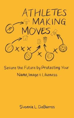 Athletes Making Moves: Secure the Future by Protecting Your Name, Image, and Likeness - Sivonnia Debarros