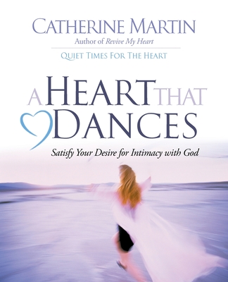 A Heart That Dances: Satisfy Your Desire For Intimacy With God - Catherine Martin