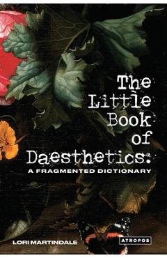 Coperta cărții 'The Little Book of Daesthetics: A Fragmented Dictionary - Lori Martindale'