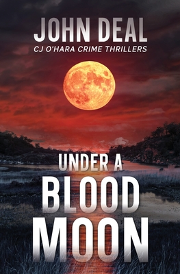 Under a Blood Moon: A Crime Thriller (Detective CJ O'Hara Novel) - John Deal