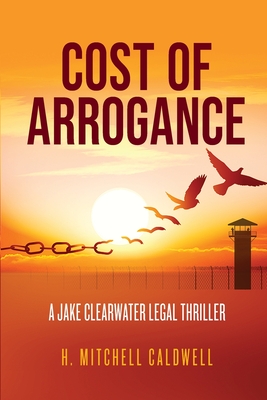 Cost of Arrogance: A Jake Clearwater Legal Thriller - H. Mitchell Caldwell