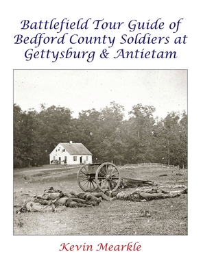 Battlefield Tour Guide of Bedford County Soldiers at Gettysburg & Antietam - Kevin Mearkle