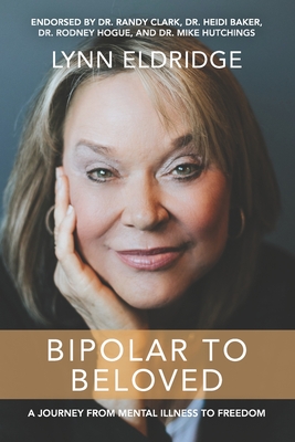 Bipolar to Beloved: A Journey from Mental Illness to Freedom - Lynn Eldridge