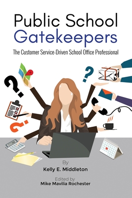 Public School Gatekeepers: The Customer Service-Driven School Office Professional - Kelly E. Middleton