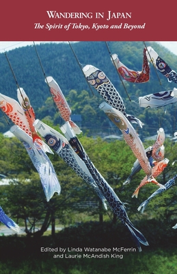Wandering in Japan: The Spirit of Tokyo, Kyoto and Beyond - Linda Watanabe Mcferrin