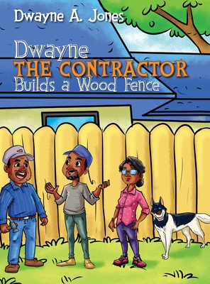 Dwayne the Contractor Builds a Wood Fence - Dwayne A. Jones