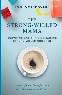 The Strong-Willed Mama: Surviving and Thriving Raising Strong-Willed Children - Tami Overhauser