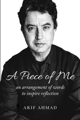 A Piece of Me: an arrangement of words to inspire reflection - Arif Ahmad