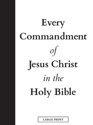 Every Commandment of Jesus Christ In The Holy Bible (Large Print) - United In Jesus Christ