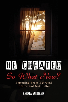 He Cheated! SO NOW WHAT? - Angela C. Williams