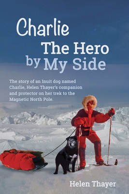 Charlie the Hero by My Side - Helen Thayer
