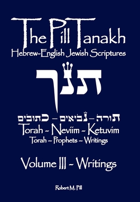 Coperta cărții 'The Pill Tanakh: Hebrew-English Jewish Scriputres, Volume III - The Writings - Robert M. Pill'