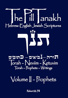 The Pill Tanakh: Hebrew-English Jewish Scriptures, Volume II - The Prophets - Robert M. Pill