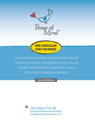 Peace of Mind Core Curriculum for Early Childhood: A mindfulness-based social and emotional learning program designed to help young children self-regu - Jillian Diesener